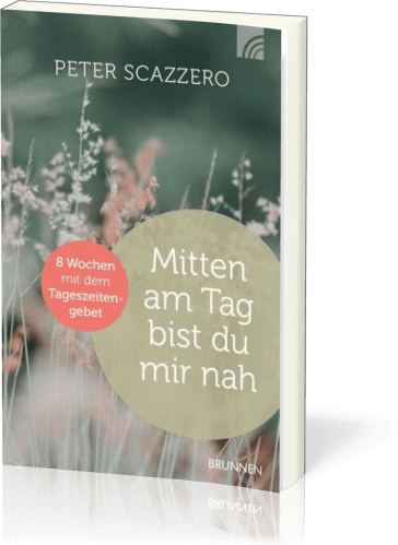 Mitten am Tag bist du mir nah - Acht Wochen mit dem Tageszeitengebet