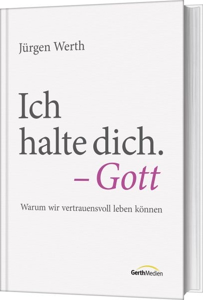 Ich halte dich. - Gott - Warum wir vertrauensvoll leben können.