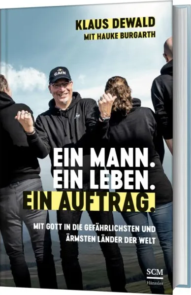 Ein Mann. Ein Leben. Ein Auftrag. - Mit Gott in die gefährlichsten und ärmsten Länder der Welt