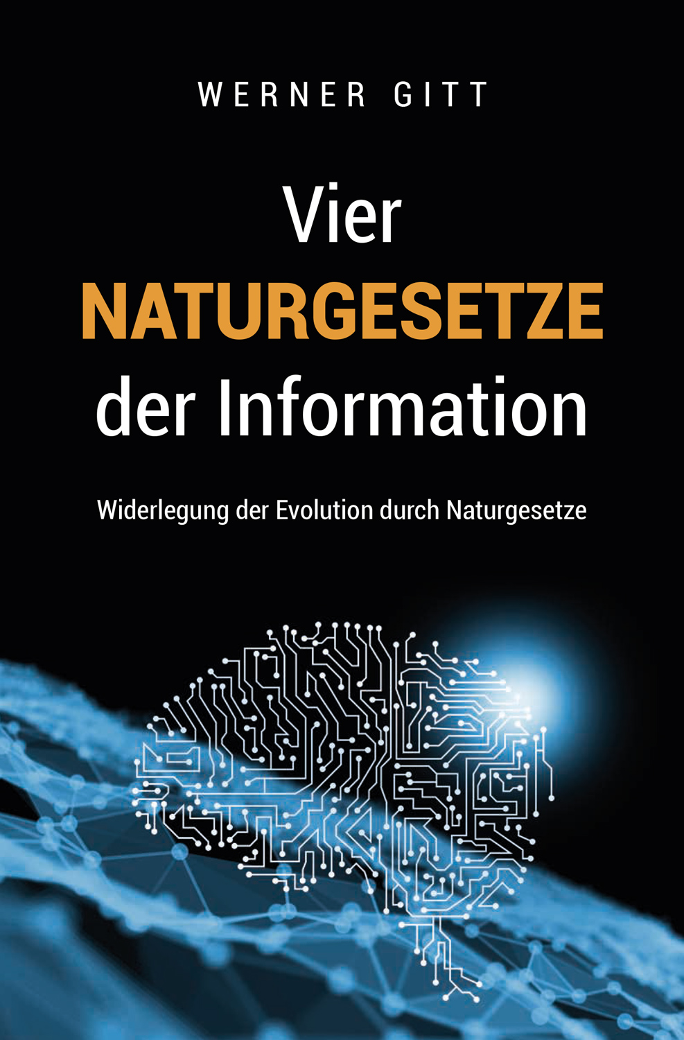 Vier Naturgesetze der Information - Widerlegung der Evolution durch Naturgesetze