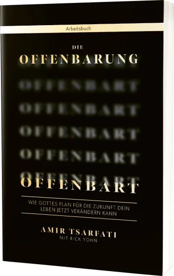 Die Offenbarung offenbart, Arbeitsbuch - Wie Gottes Plan für die Zukunft Dein Leben jetzt...