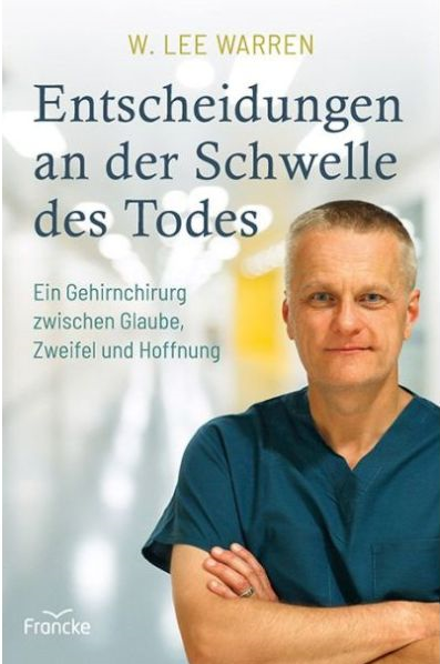 Entscheidungen an der Schwelle des Todes - Ein Gehirnchirurg zwischen Glaube, Zweifel und Hoffnung