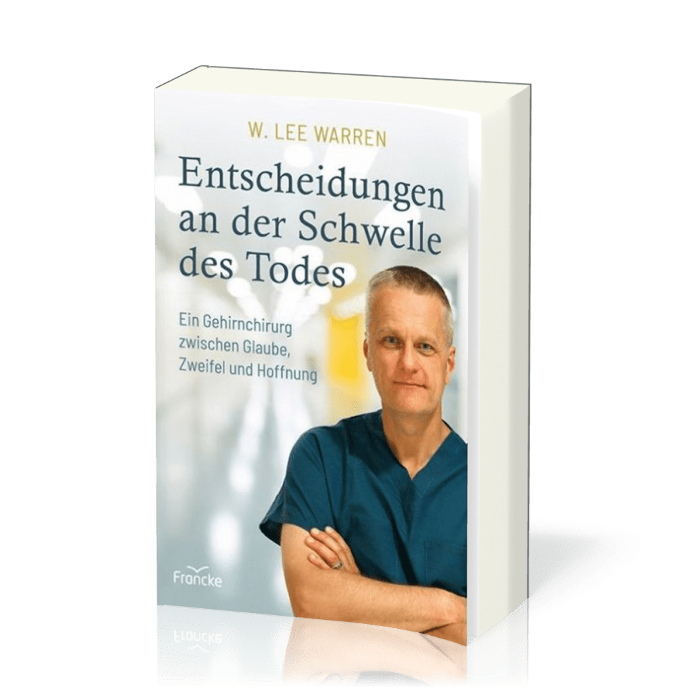 Entscheidungen an der Schwelle des Todes - Ein Gehirnchirurg zwischen Glaube, Zweifel und Hoffnung