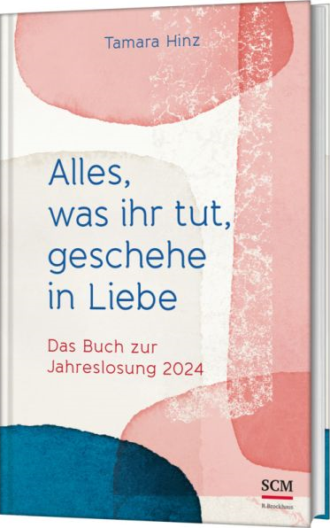 Alles, was ihr tut, geschehe in Liebe - Das Buch zur Jahreslosung 2024