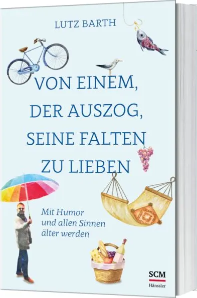 Von einem, der auszog, seine Falten zu lieben - Mit Humor und allen Sinnen älter werden