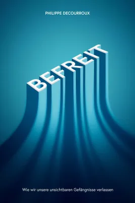 Befreit - Wie wir unsere unsichtbaren Gefängnisse verlassen