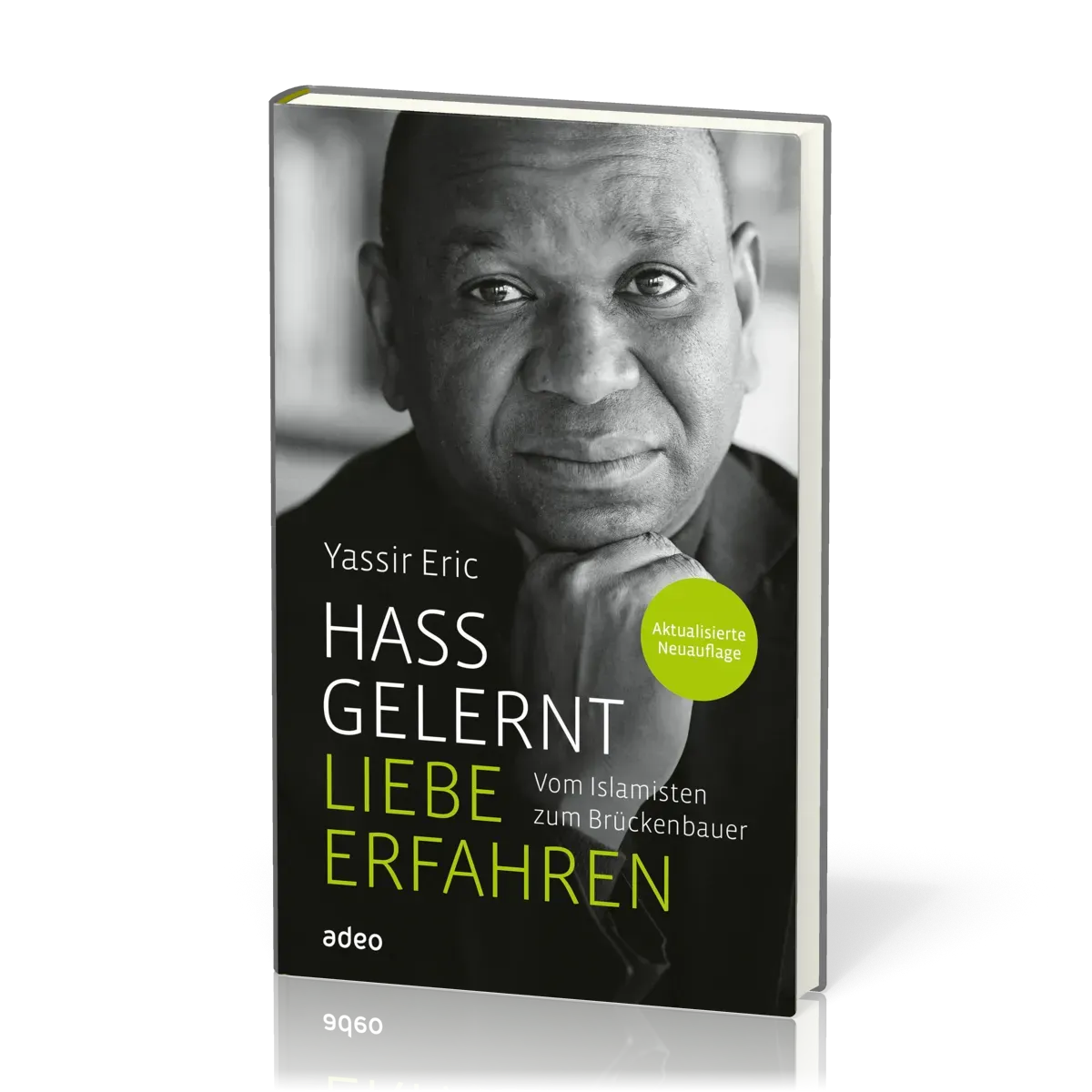 Hass gelernt, Liebe erfahren - aktualisierte Neuauflage - Vom Islamisten zum Brückenbauer