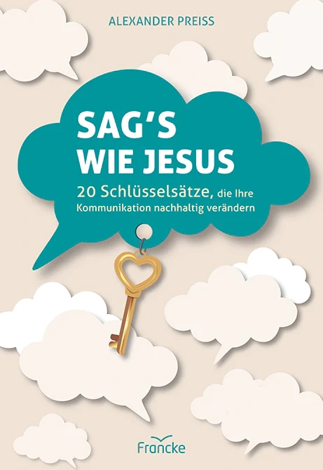 Sag's wie Jesus - 20 Schlüsselsätze, die Ihre Kommunikation nachhaltig verändern