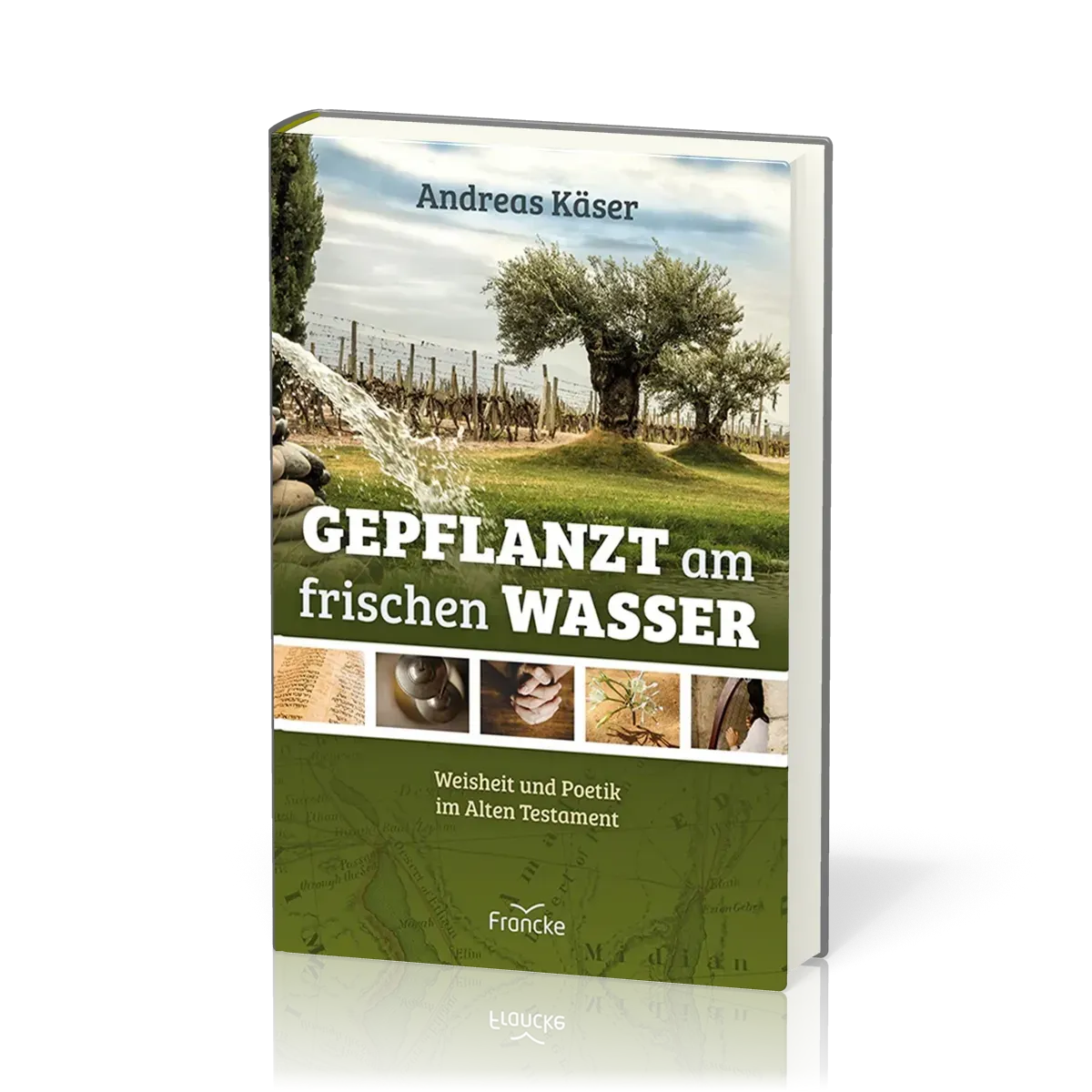 Gepflanzt am frischen Wasser - Weisheit und Poetik im Alten Testament
