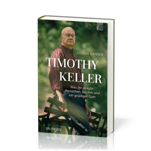 Timothy Keller - Was ihn prägte: Menschen, Bücher und ein gnädiger Gott