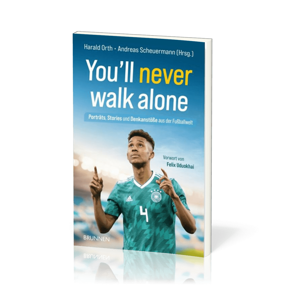 You'll never walk alone - Porträts, Stories und Denkanstöße aus der Fußballwelt