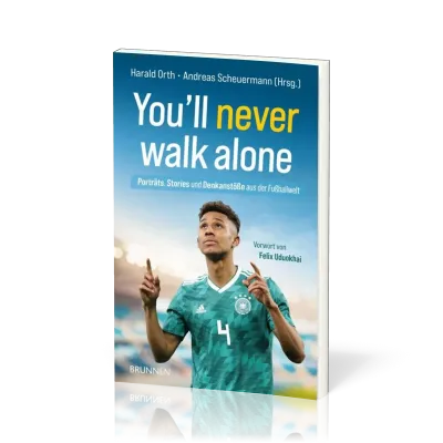 You'll never walk alone - Porträts, Stories und Denkanstöße aus der Fußballwelt