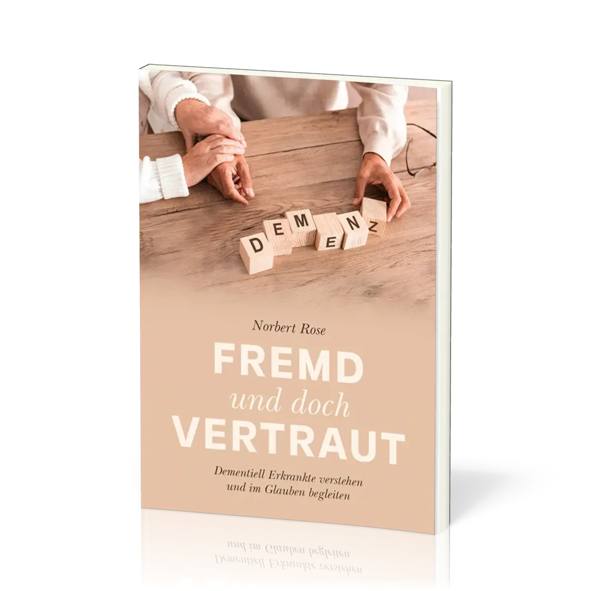 Fremd und doch vertraut - Demenziell Erkrankte verstehen und im Glauben begleiten