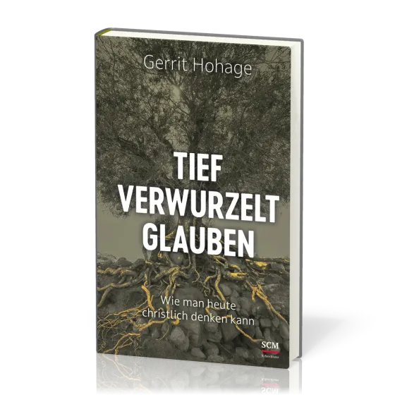 Tief verwurzelt glauben - Wie man heute christlich denken kann