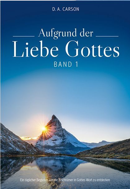 Aufgrund der Liebe Gottes, Band 1 - Ein täglicher Begleiter um die Reichtümer in Gottes Wort zu...