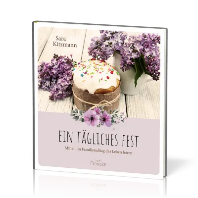 Ein tägliches Fest - Mitten im Familienalltag das Leben feiern