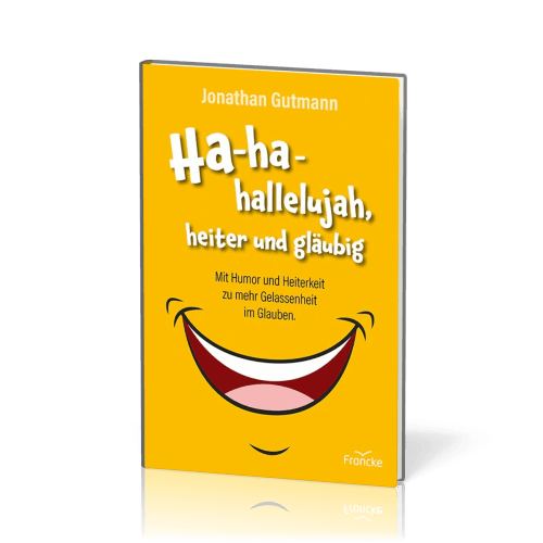 Ha-ha-hallelujah, heiter und gläubig - Mit Humor und Heiterkeit zu mehr Gelassenheit im Glauben.