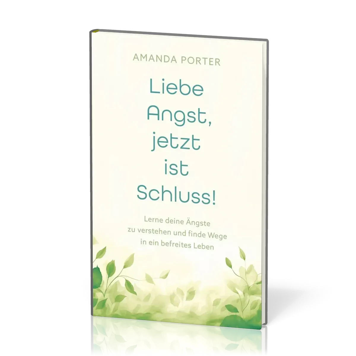 Liebe Angst, jetzt ist Schluss! - Lerne deine Ängste zu verstehen und finde Wege in ein befreites...
