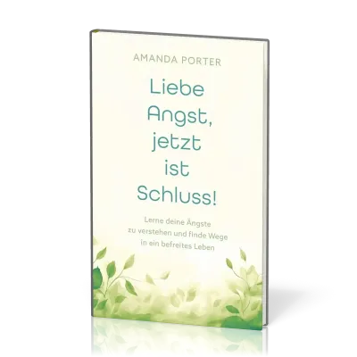 Liebe Angst, jetzt ist Schluss! - Lerne deine Ängste zu verstehen und finde Wege in ein befreites...