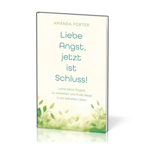 Liebe Angst, jetzt ist Schluss! - Lerne deine Ängste zu verstehen und finde Wege in ein befreites...