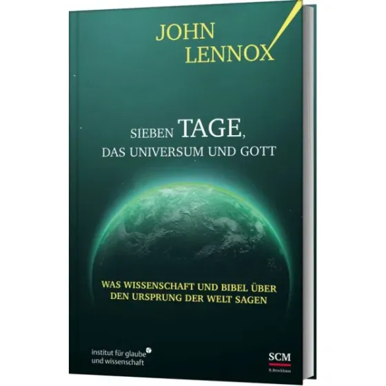 Sieben Tage, das Universum und Gott - Was Wissenschaft und Bibel über den Ursprung der Welt sagen