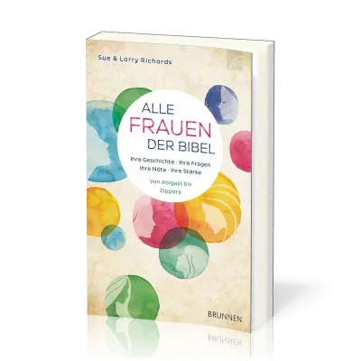 Alle Frauen der Bibel - Ihre Geschichte, Ihre Fragen, Ihre Nöte, Ihre Stärke - Von Abigajil bis...