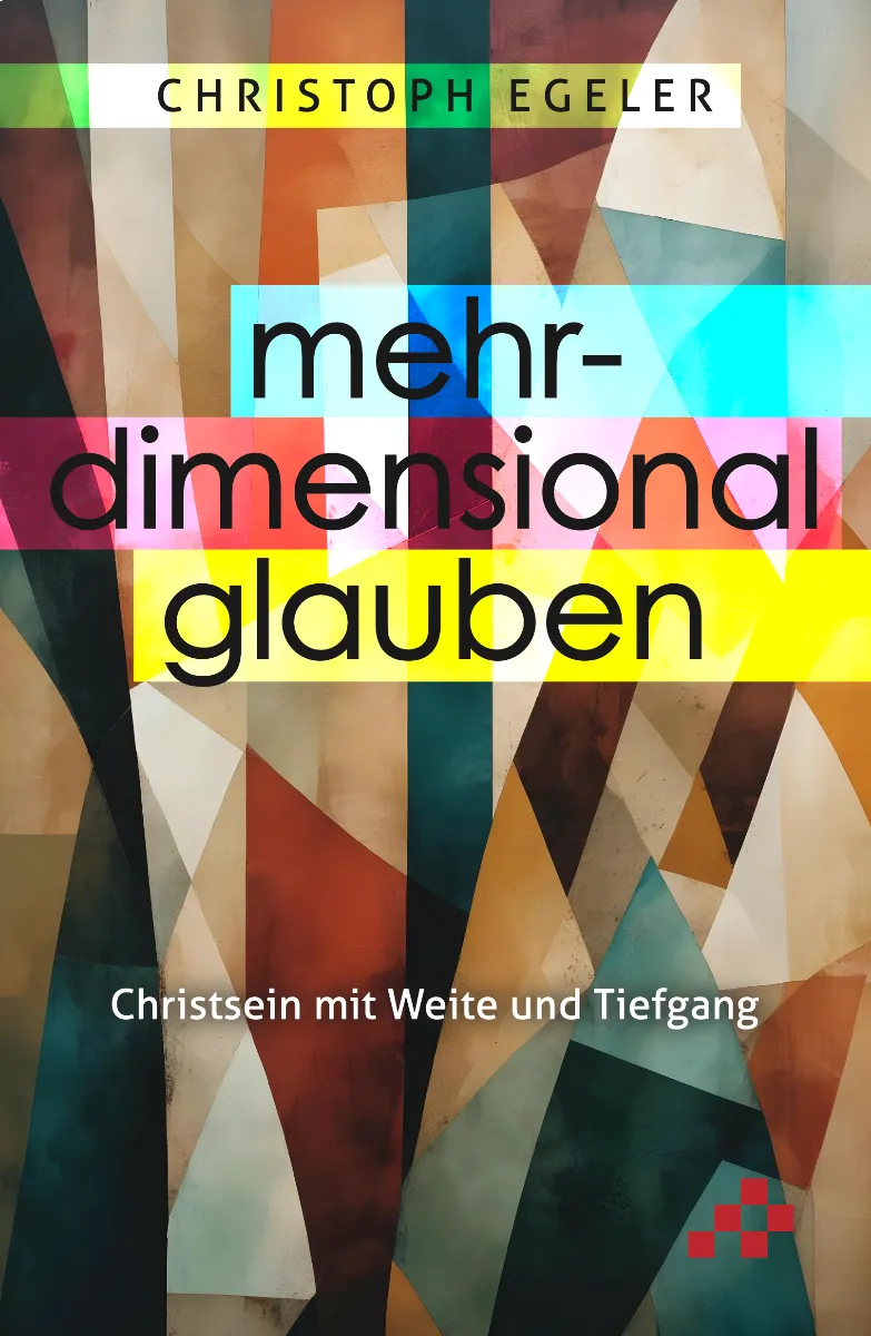 Mehrdimensional glauben - Christsein mit Weite und Tiefgang