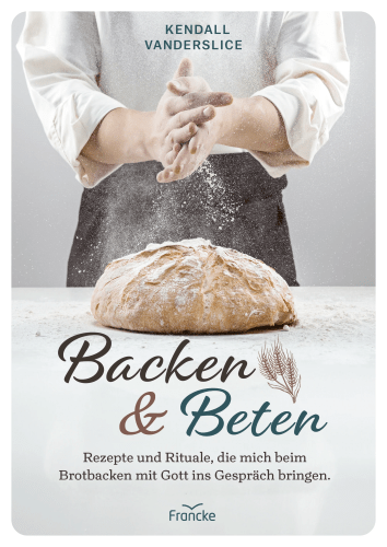 Backen und Beten - Rezepte und Rituale, die mich beim Brotbacken mit Gott ins Gespräch bringen.