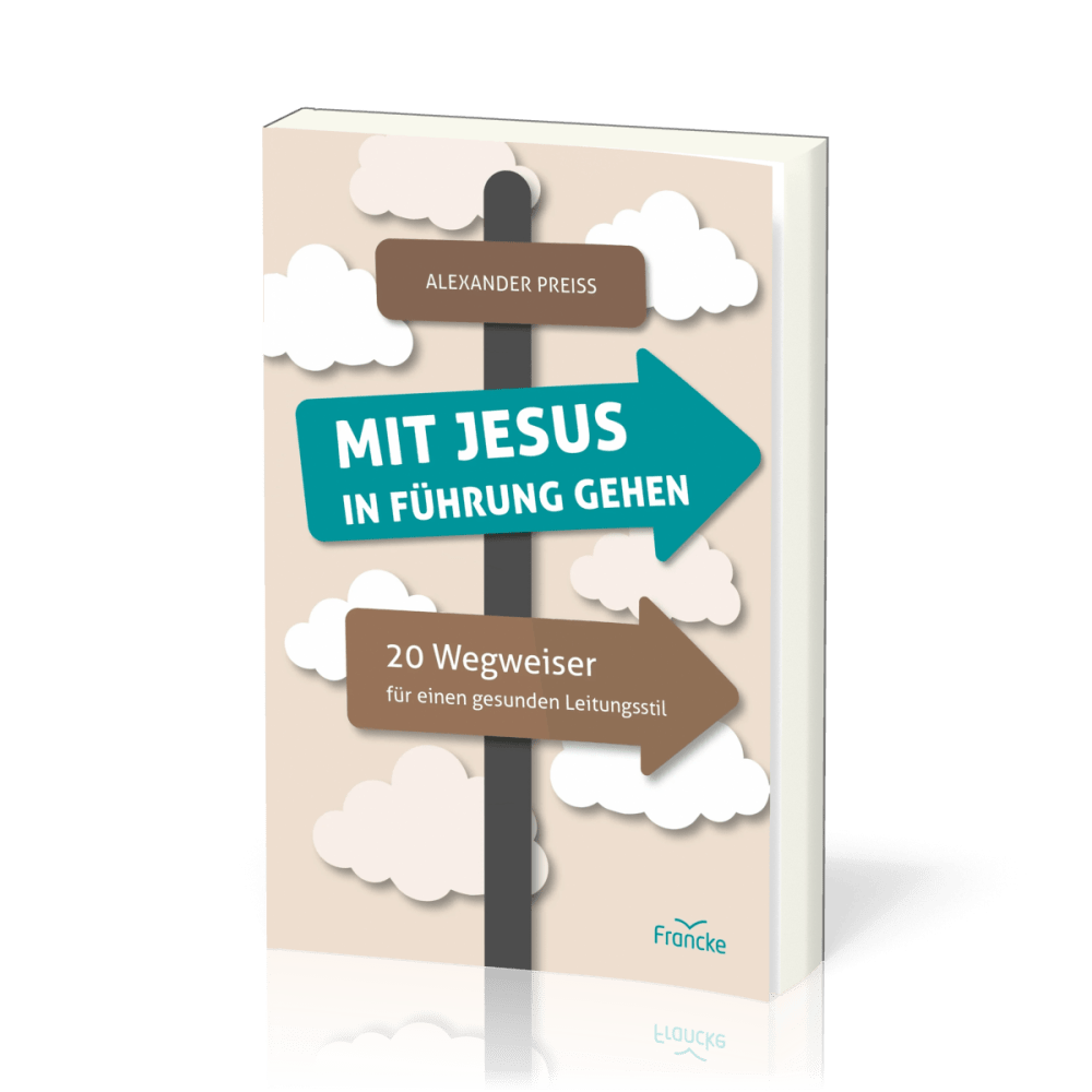 Mit Jesus in Führung gehen - 20 Wegweiser für einen gesunden Leitungsstil