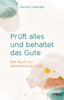 Prüft alles und behaltet das Gute - Das Buch zur Jahreslosung 2025