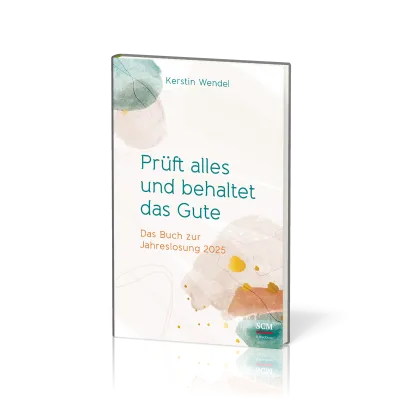 Prüft alles und behaltet das Gute - Das Buch zur Jahreslosung 2025