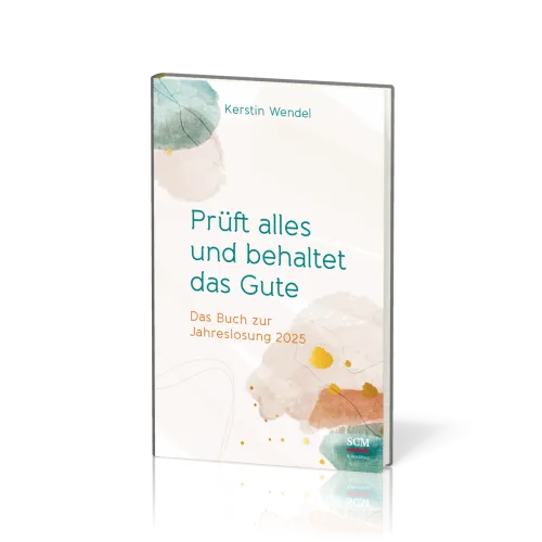Prüft alles und behaltet das Gute - Das Buch zur Jahreslosung 2025