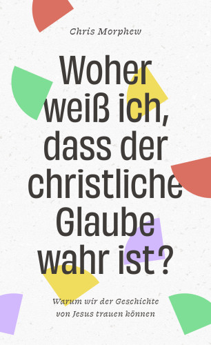 Woher weiß ich, dass der christliche Glaube wahr ist? - Warum wir der Geschichte von Jesus trauen...