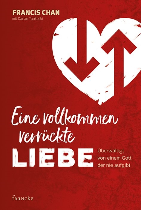 Eine vollkommen verrückte Liebe - Überwältigt von einem Gott der nie aufgibt