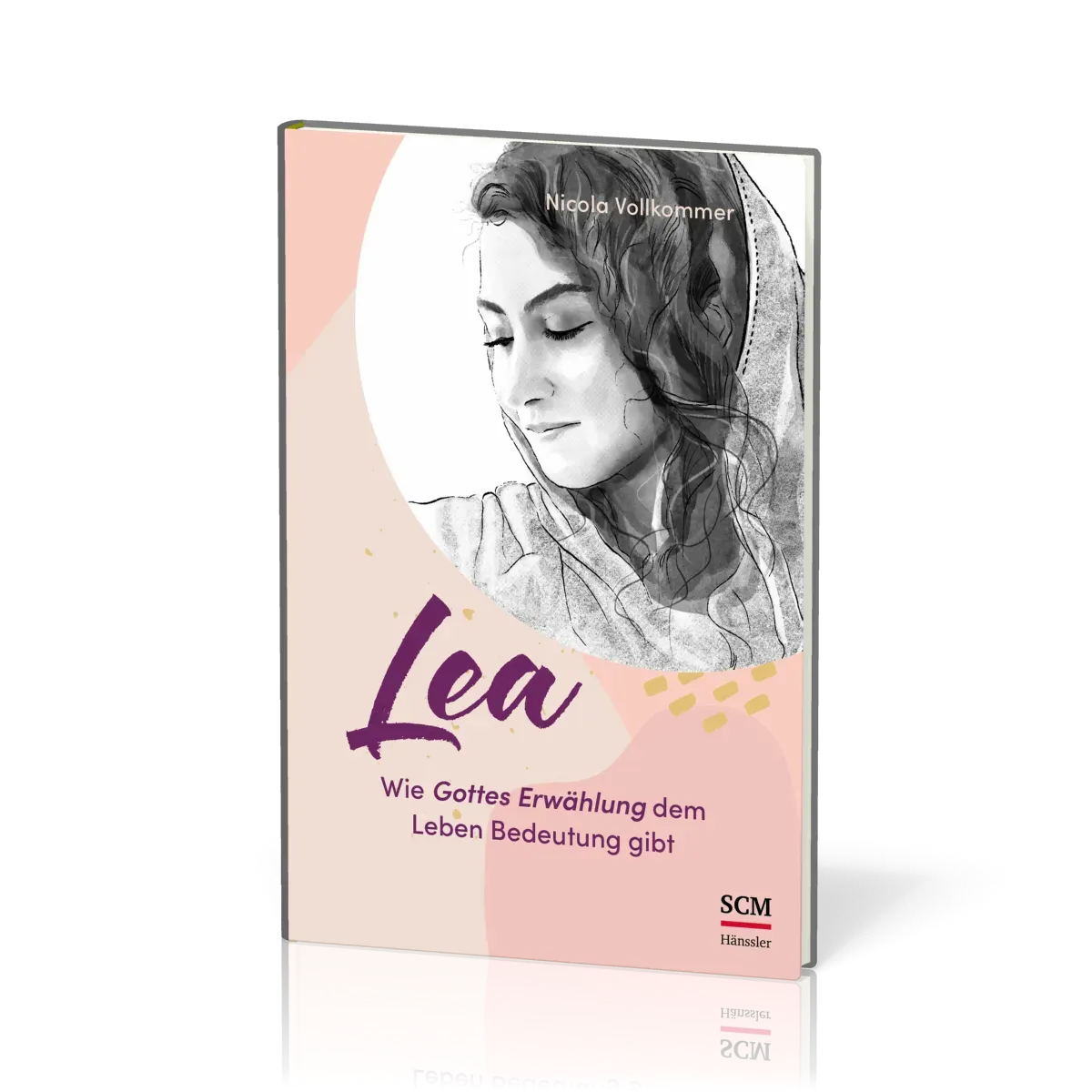 Lea - Wie Gottes Erwählung dem Leben Bedeutung gibt