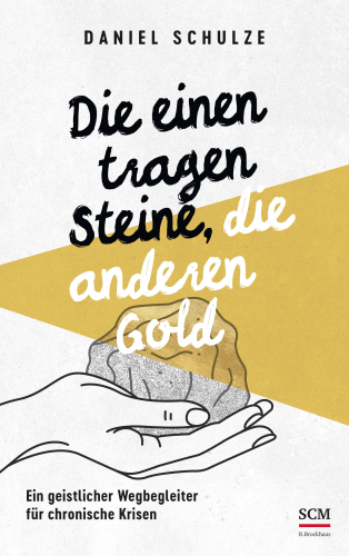 Die einen tragen Steine, die anderen Gold - Ein geistlicher Wegbegleiter für chronische Krisen