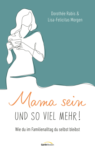 Mama sein und so viel mehr! - Wie du im Familienalltag du selbst bleibst