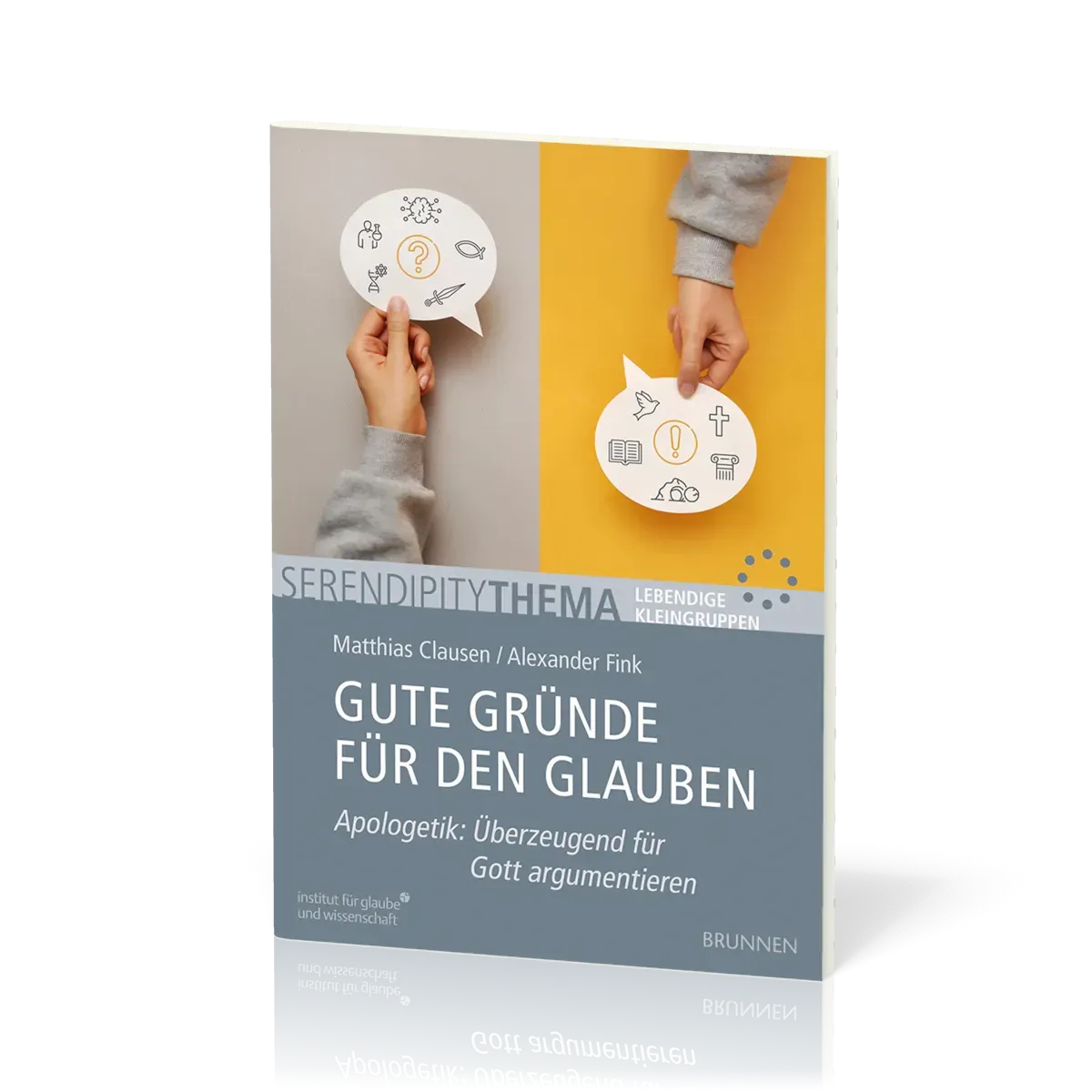 Gute Gründe für den Glauben - Serendipity Thema - Apologetik: Überzeugend für Gott argumentieren