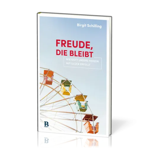 Freude, die bleibt - Wie Gott unsere Herzen mit Glück erfüllt