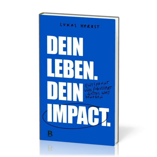 Dein Leben. Dein Impact. - Entspannt und fokussiert Gottes Welt bewegen