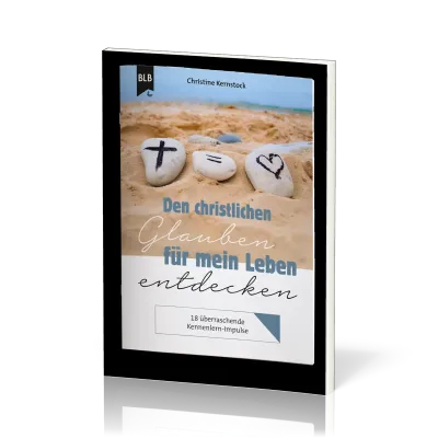 Den christlichen Glauben für mein Leben entdecken - 18 überraschende Kennenlern-Impulse