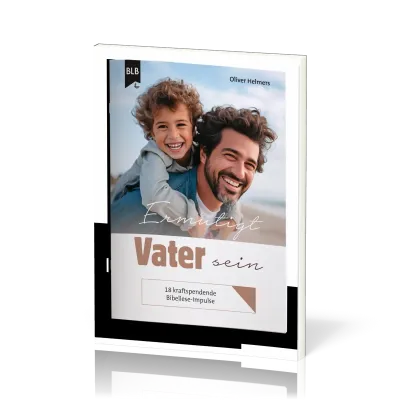 Ermutigt Vater sein - 18 kraftspendende Bibellese-Impulse für Väter