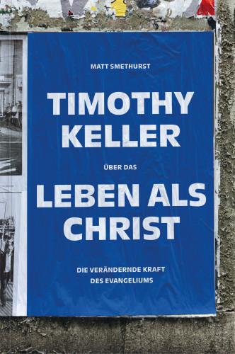 Timothy Keller über das Leben als Christ - Die verändernde Kraft des Evangeliums