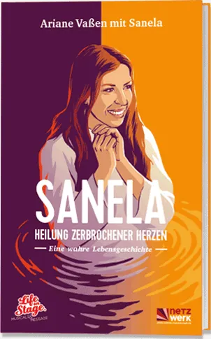 Sanela - Heilung zerbrochener Herzen - Eine wahre Lebensgeschichte