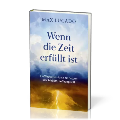 Wenn die Zeit erfüllt ist - Ein Wegweiser durch die Endzeit
