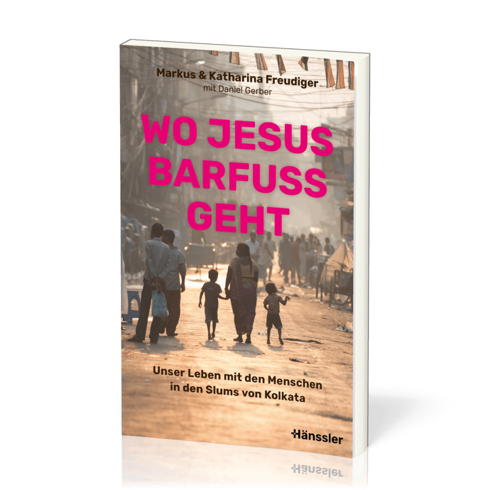 Wo Jesus barfuß geht - Unser Leben mit den Menschen in den Slums von Kolkata