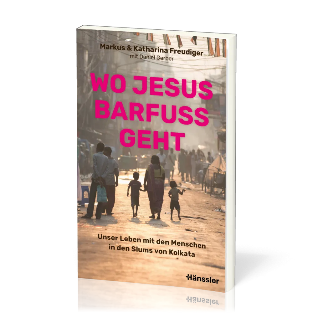 Wo Jesus barfuss geht - Unser Leben mit den Menschen in den Slums von Kolkata