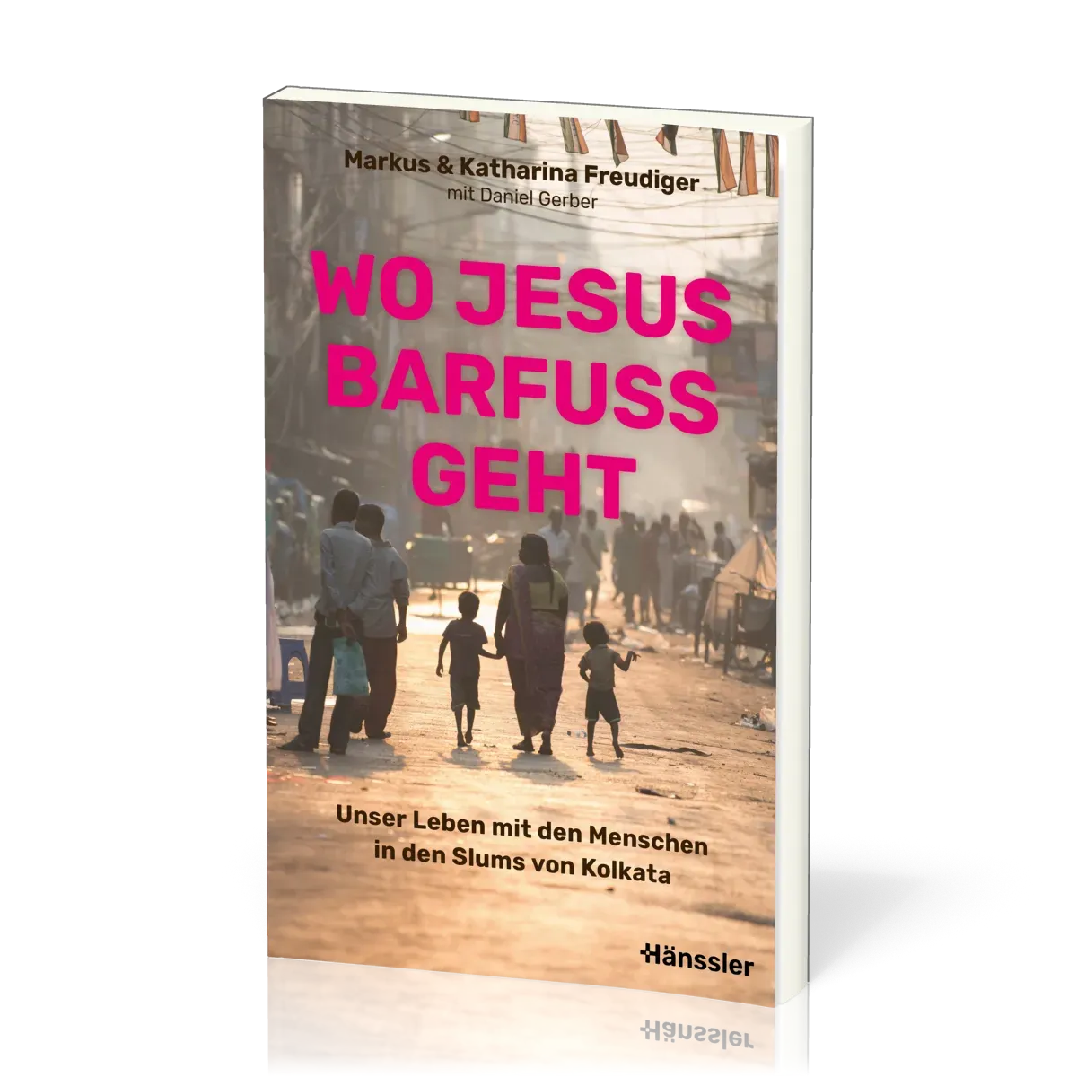 Wo Jesus barfuss geht - Unser Leben mit den Menschen in den Slums von Kolkata