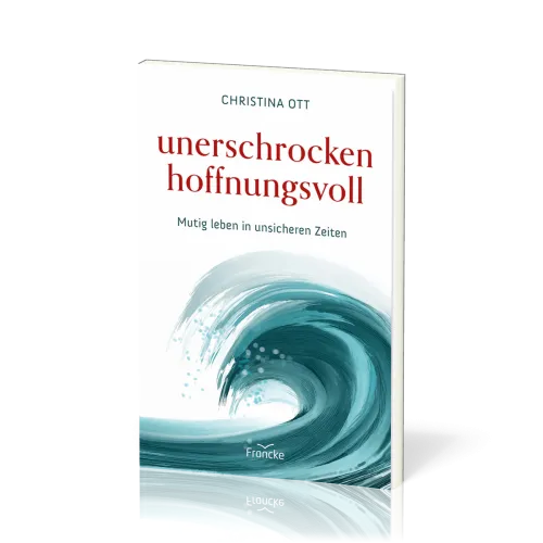 Unerschrocken hoffnungsvoll - Mutig leben in unsicheren Zeiten