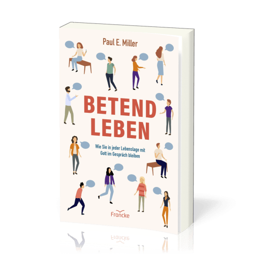 Betend leben - Wie Sie in jeder Lebenslage mit Gott im Gespräch bleiben
